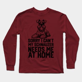 sorry i can't my schnauzer needs me at home Long Sleeve T-Shirt